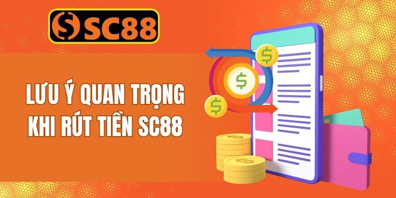 Bỏ túi các lưu ý quan trọng khi thực hiện giao dịch rút tiền tại nhà cái SC88