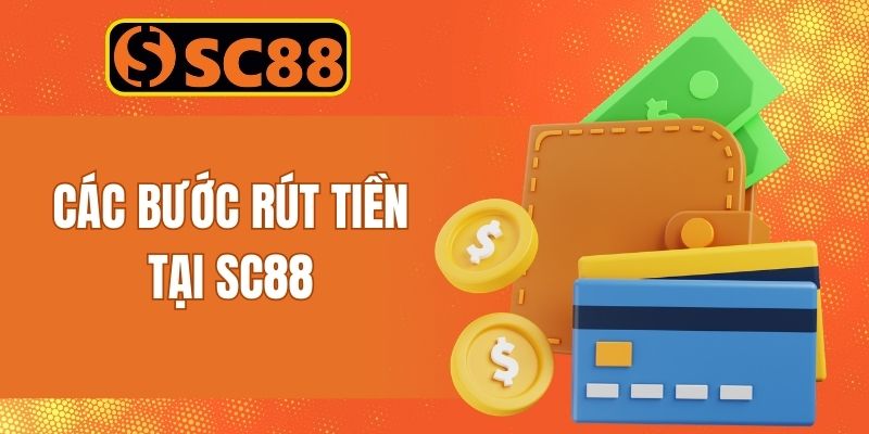Thông tin chỉ dẫn các bước rút tiền SC88 về túi nhanh chóng